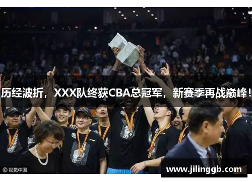 历经波折，XXX队终获CBA总冠军，新赛季再战巅峰！