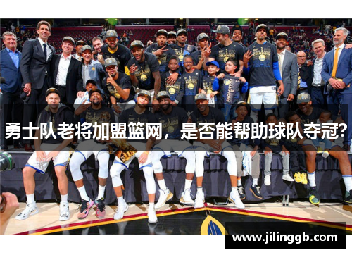 勇士队老将加盟篮网，是否能帮助球队夺冠？