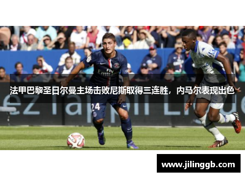 法甲巴黎圣日尔曼主场击败尼斯取得三连胜，内马尔表现出色