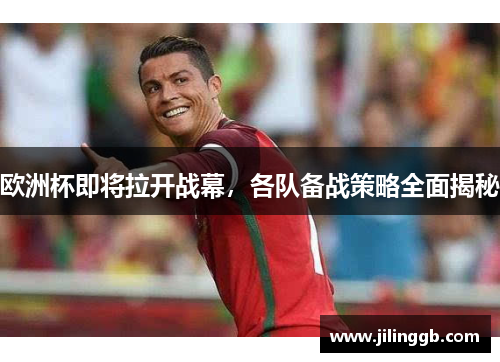 欧洲杯即将拉开战幕，各队备战策略全面揭秘