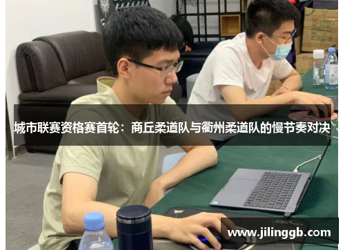 城市联赛资格赛首轮：商丘柔道队与衢州柔道队的慢节奏对决