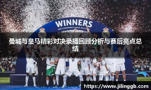 曼城与皇马精彩对决录播回顾分析与赛后亮点总结
